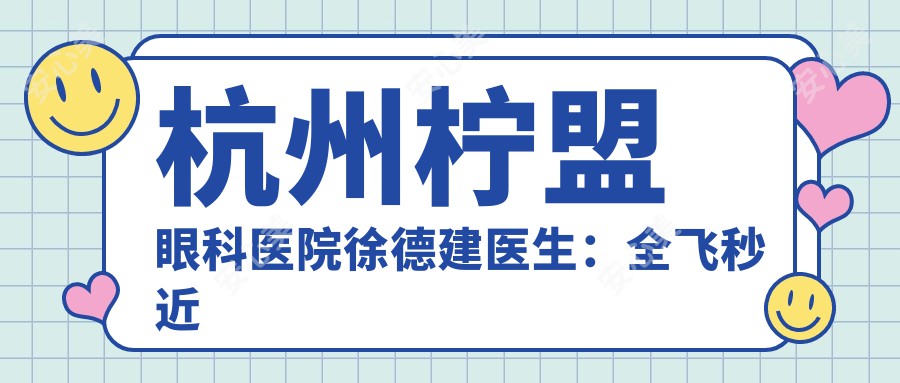 杭州柠盟眼科医院徐德建医生：全飞秒近视手术与ICL晶体植入手术详解