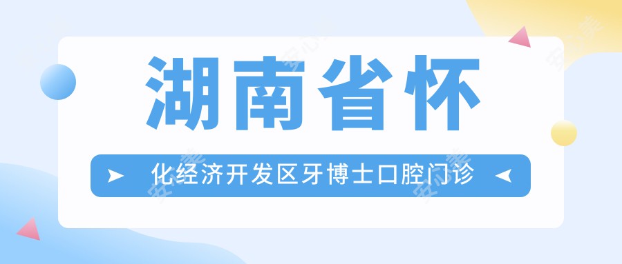 湖南省怀化经济开发区牙博士口腔门诊部