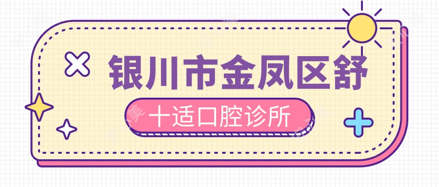 银川市金凤区舒十适口腔诊所