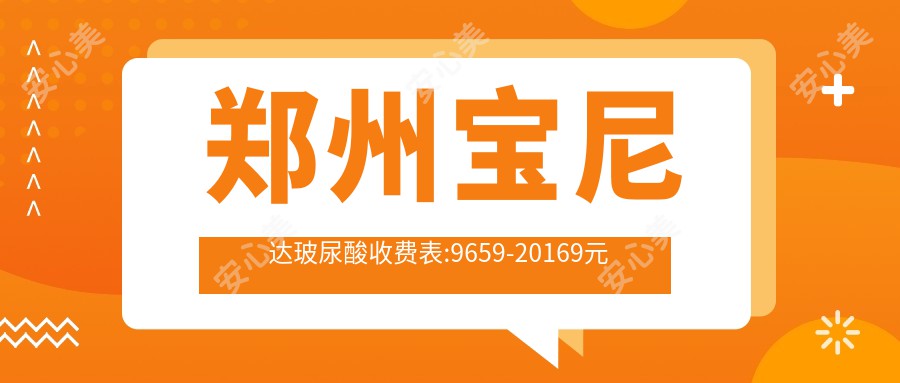 郑州宝尼达玻尿酸收费表:9659-20169元