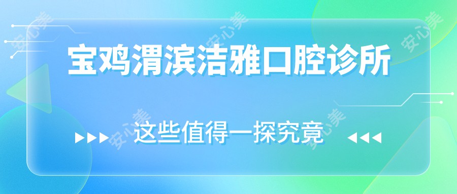 宝鸡渭滨洁雅口腔诊所