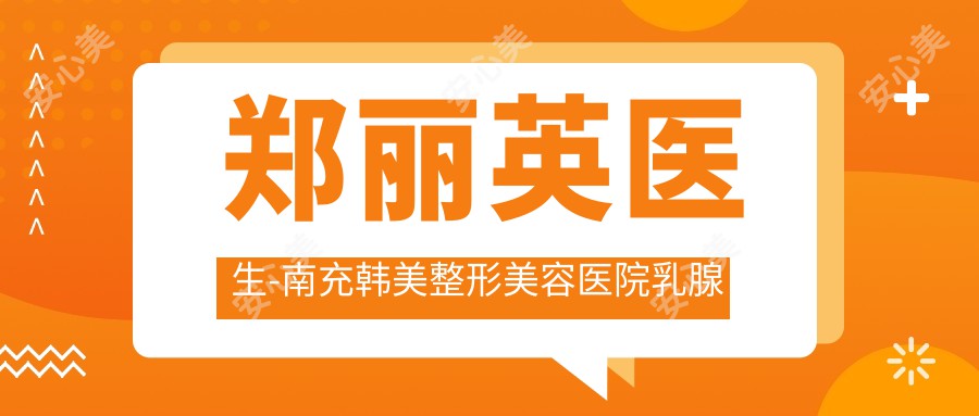 郑丽英医生-南充韩美整形美容医院乳腺与皮肤美容医生实力解析