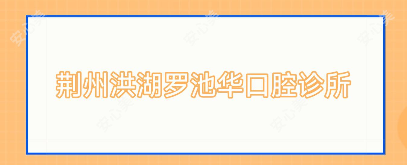 荆州洪湖罗池华口腔诊所