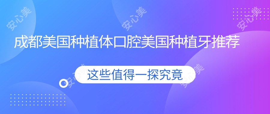 成都美国种植体口腔美国种植牙推荐