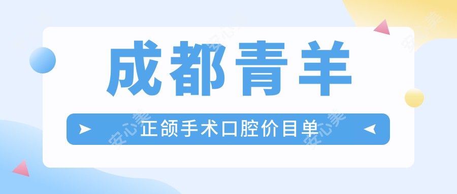 成都青羊正颌手术口腔价目单