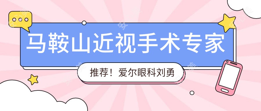 马鞍山近视手术医生推荐！爱尔眼科刘勇尚力强等，精通全飞秒ICL矫正，技术精细！