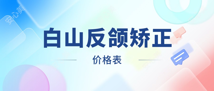 白山反颌矫正价格表