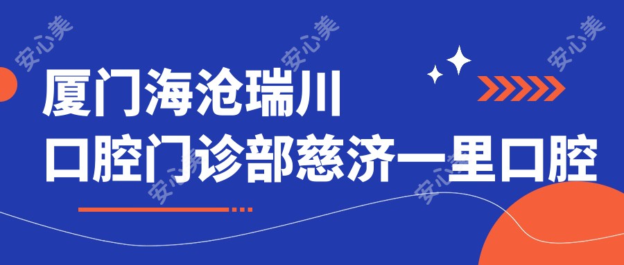 厦门海沧瑞川口腔门诊部慈济一里口腔诊所