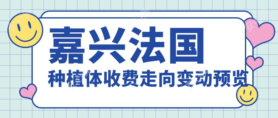 嘉兴法国种植体收费走向变动预览