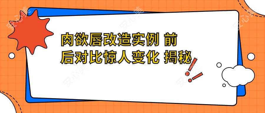 肉欲唇改造实例 前后对比惊人变化 揭秘项目价格与疗效排名