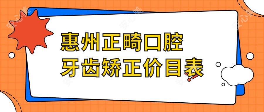 惠州正畸口腔牙齿矫正价目表