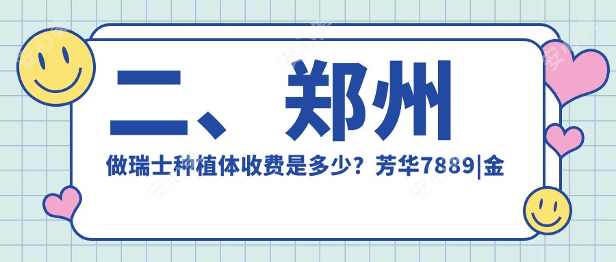 二、郑州做瑞士种植体收费是多少？芳华7889|金盾6989|拜尔6558