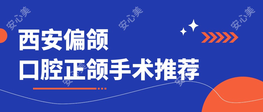 西安偏颌口腔正颌手术推荐