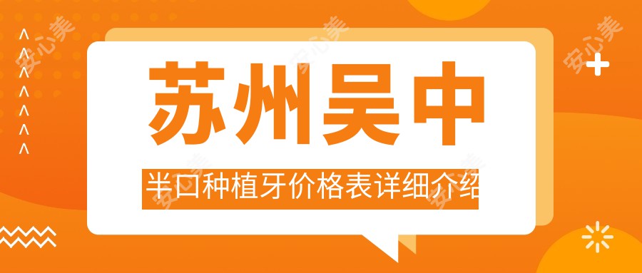 苏州吴中半口种植牙价格表详细介绍