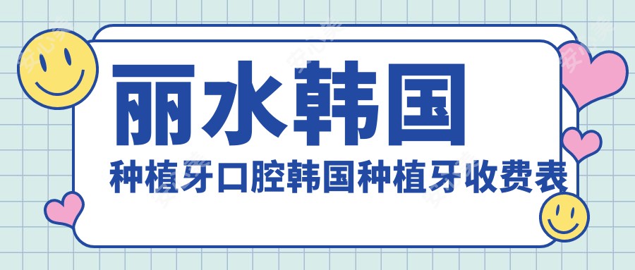 丽水韩国种植牙口腔韩国种植牙收费表