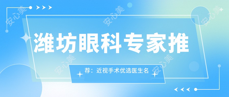 潍坊眼科医生推荐：近视手术优选医生名单参考