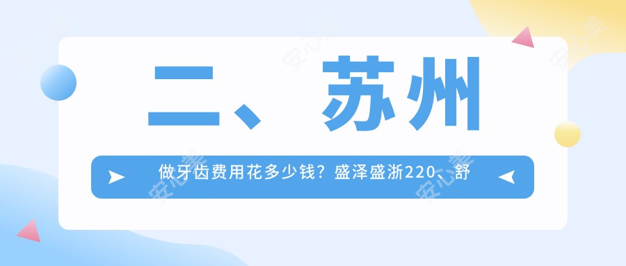 二、苏州做牙齿费用花多少钱？盛泽盛浙220、舒心200、友京180