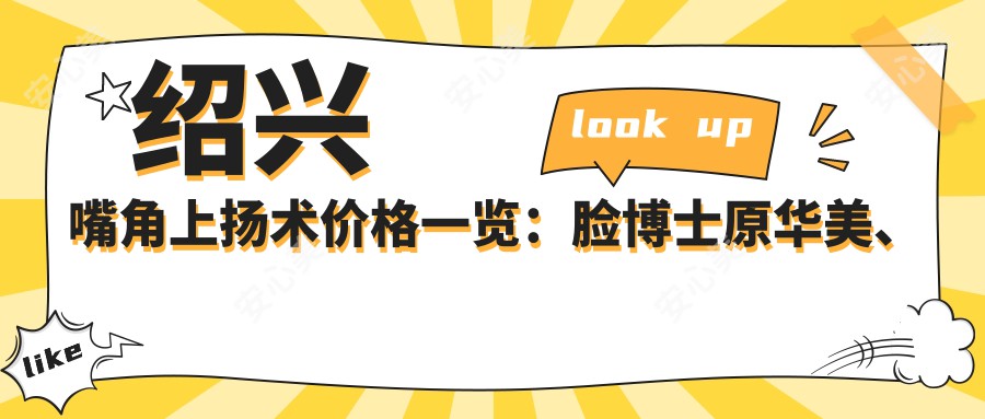 绍兴嘴角上扬术价格一览：脸博士原华美、艺美、维美医院费用对比