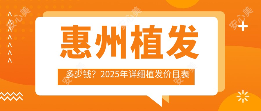 惠州植发多少钱？2025年详细植发价目表