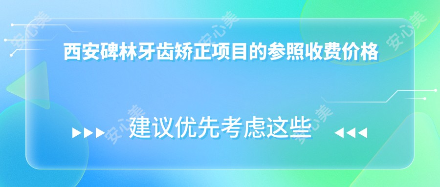 西安碑林牙齿矫正项目的参照收费价格表