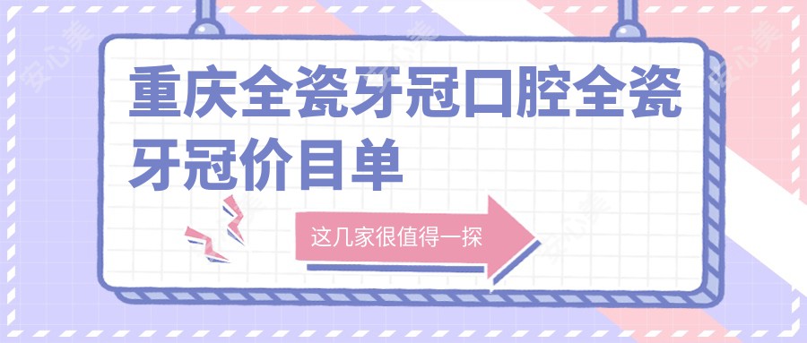 重庆全瓷牙冠口腔全瓷牙冠价目单