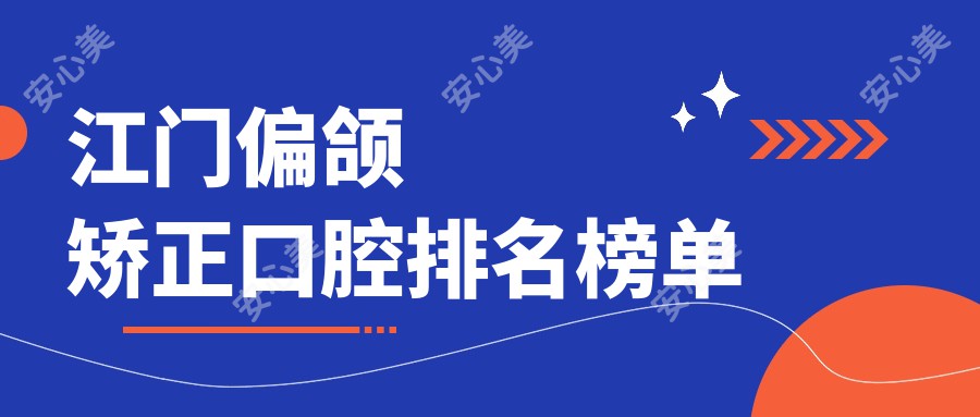 江门偏颌矫正口腔排名榜单