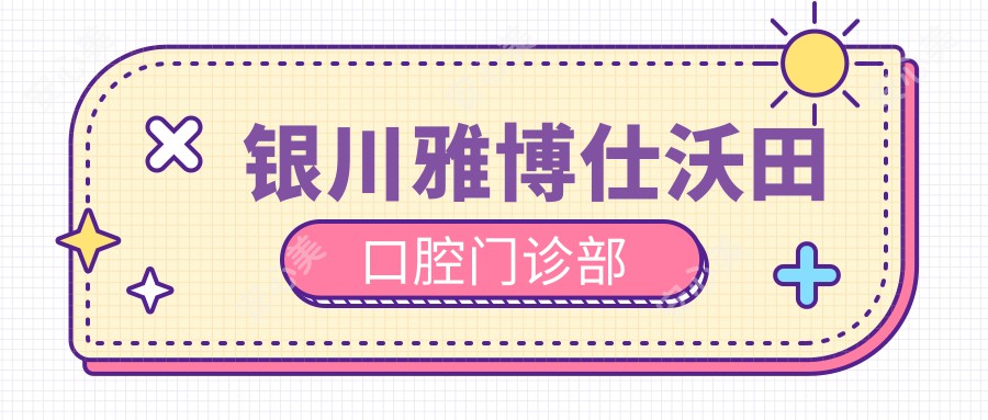 银川雅博仕沃田口腔门诊部