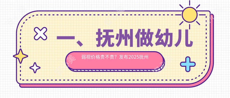 一、抚州做幼儿弱视价格贵不贵？发布2025抚州幼儿弱视价目单