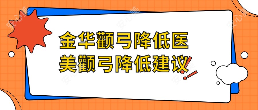 金华颧弓降低医美颧弓降低建议