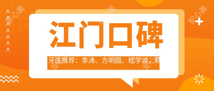 江门口碑牙医推荐：李涛、方明圆、嵇学诚，精通种植牙、矫正及美白