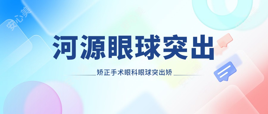 河源眼球突出矫正手术眼科眼球突出矫正价格表