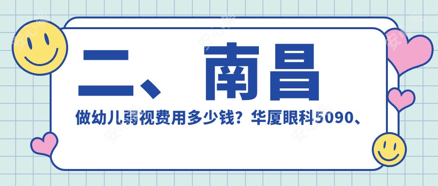 二、南昌做幼儿弱视费用多少钱？华厦眼科5090、洪城爱尔眼科5390、4750