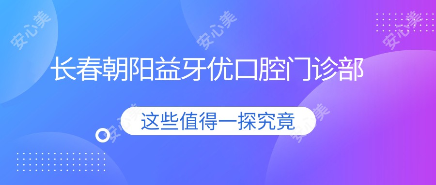 长春朝阳益牙优口腔门诊部