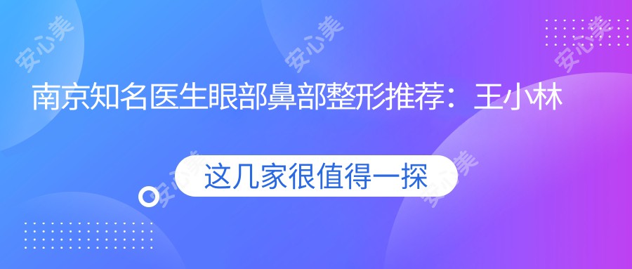 南京有名医生眼部鼻部整形推荐：王小林裴旭芳王桂龙技术如何？