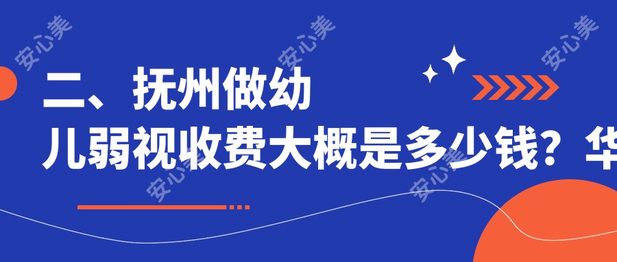 二、抚州做幼儿弱视收费大概是多少钱？华厦光明4250/4050/5568