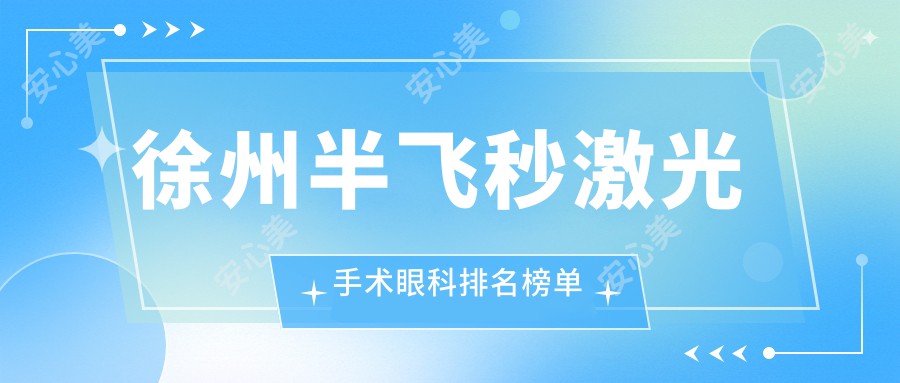 徐州半飞秒激光手术眼科排名榜单