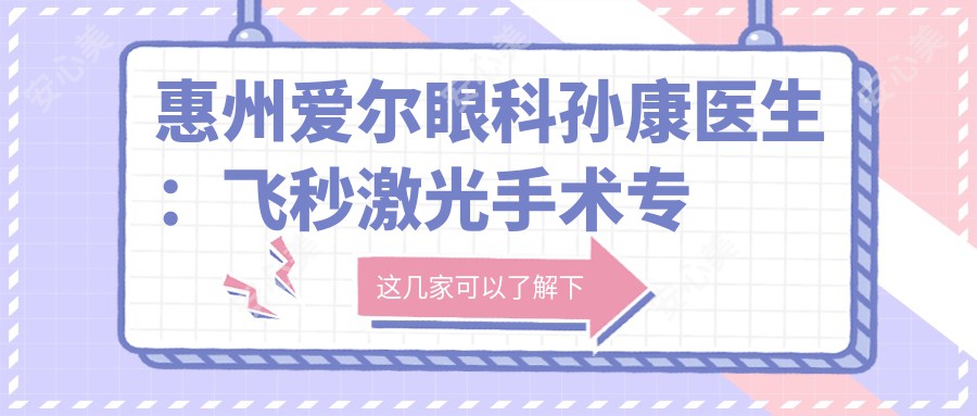 惠州爱尔眼科孙康医生：飞秒激光手术医生，白内障与近视矫正技术详解！