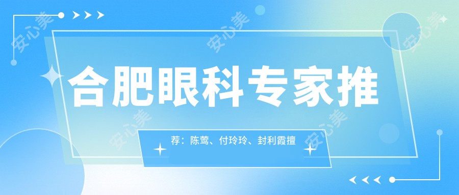 合肥眼科医生推荐：陈莺、付玲玲、封利霞擅长激光及白内障手术