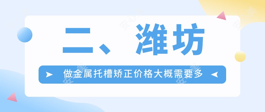 二、潍坊做金属托槽矫正价格大概需要多少钱？宝刚2788、孙爱华3398、曾凡云3199