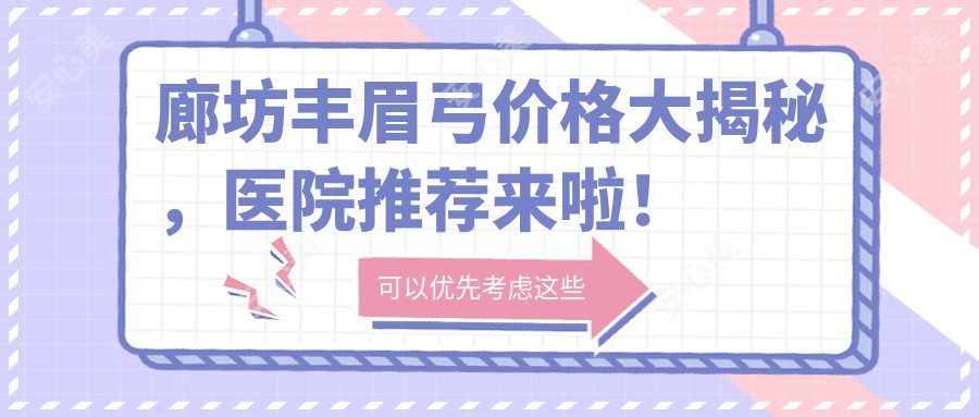 廊坊丰眉弓价格大揭秘，医院推荐来啦！