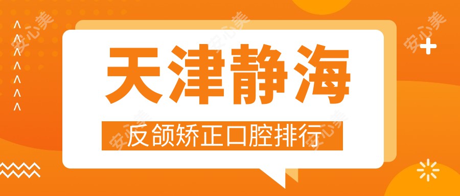 天津静海反颌矫正口腔排行