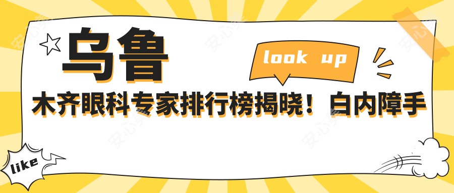 乌鲁木齐眼科医生排行榜揭晓！白内障手术等精细技艺，医院地址详情一网打尽！