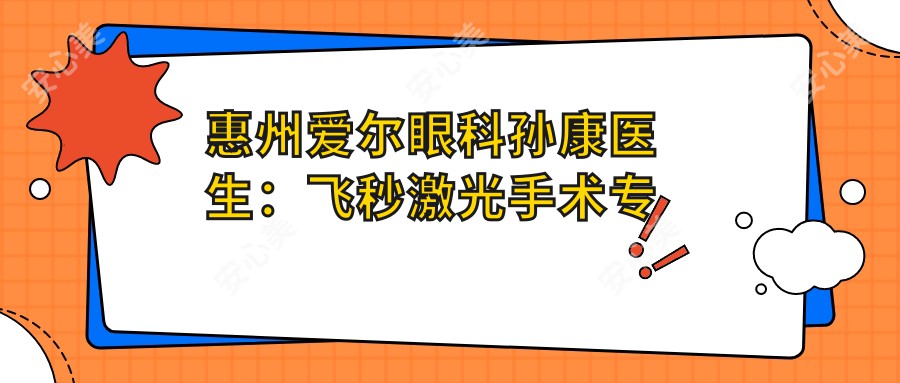 惠州爱尔眼科孙康医生：飞秒激光手术医生，白内障与近视矫正技术详解！