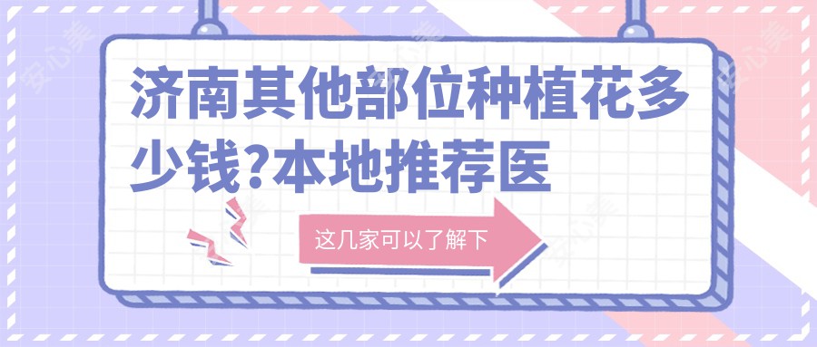 济南其他部位种植花多少钱?本地推荐医院分享