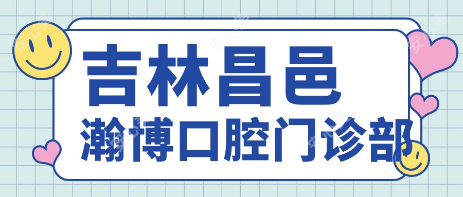 吉林昌邑瀚博口腔门诊部