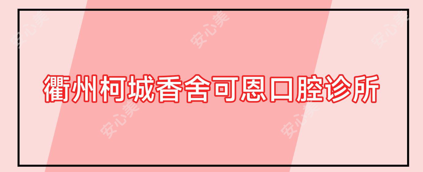 衢州柯城香舍可恩口腔诊所