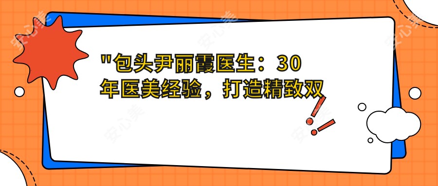 \'"包头尹丽霞医生：30年医美经验，打造精致双眼皮与抗衰老美容方案"\'