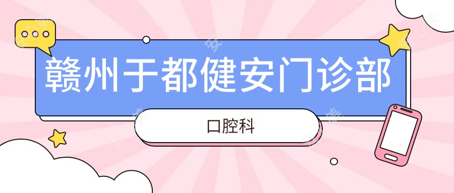 赣州于都健安门诊部口腔科
