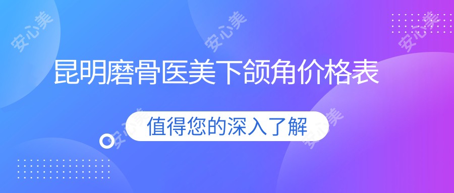 昆明磨骨医美下颌角价格表