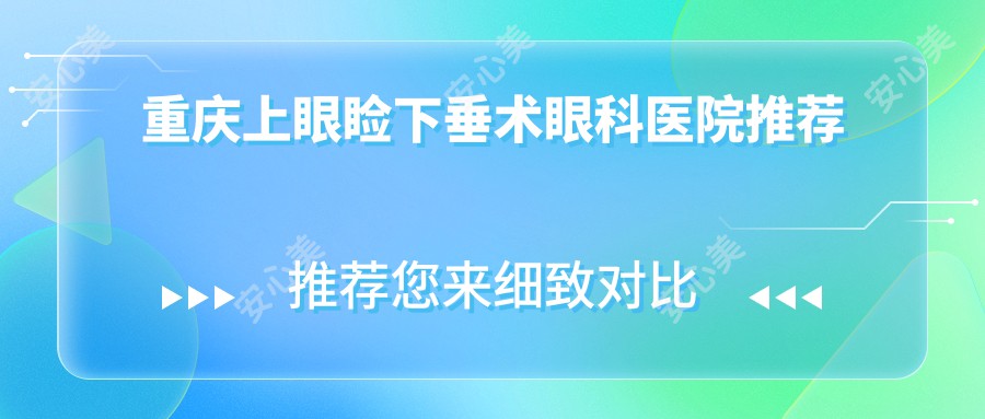 重庆上眼睑下垂术眼科医院推荐